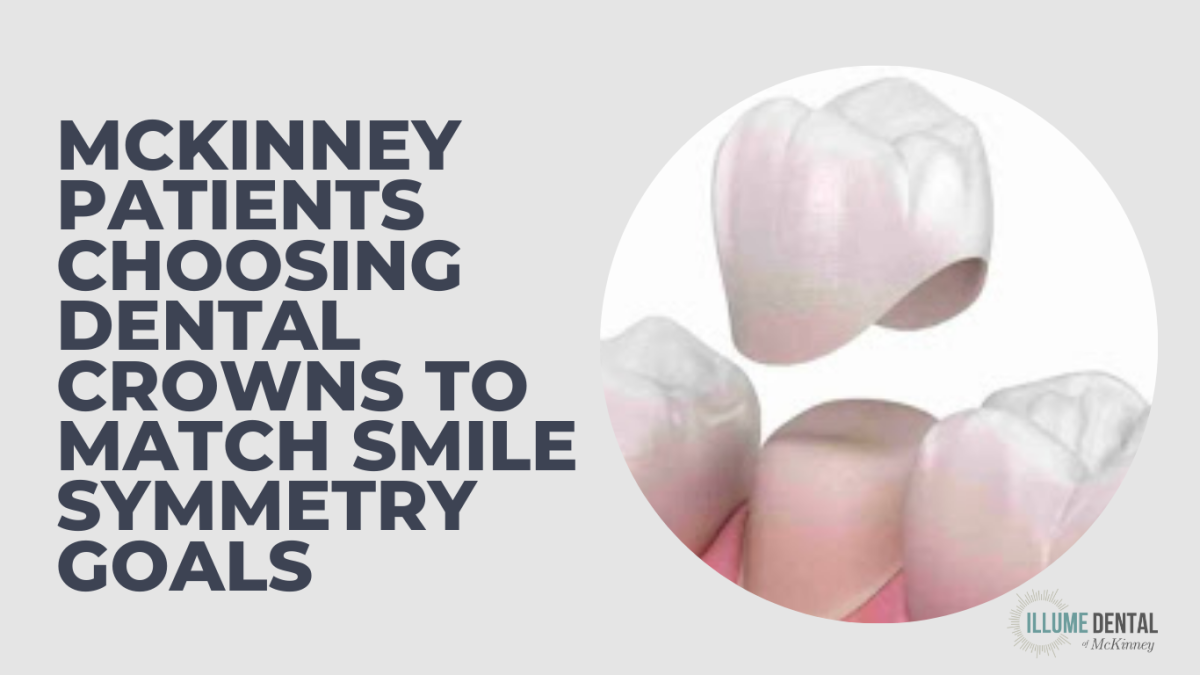 McKinney Patients Choosing Dental Crowns to Match Smile Symmetry Goals
