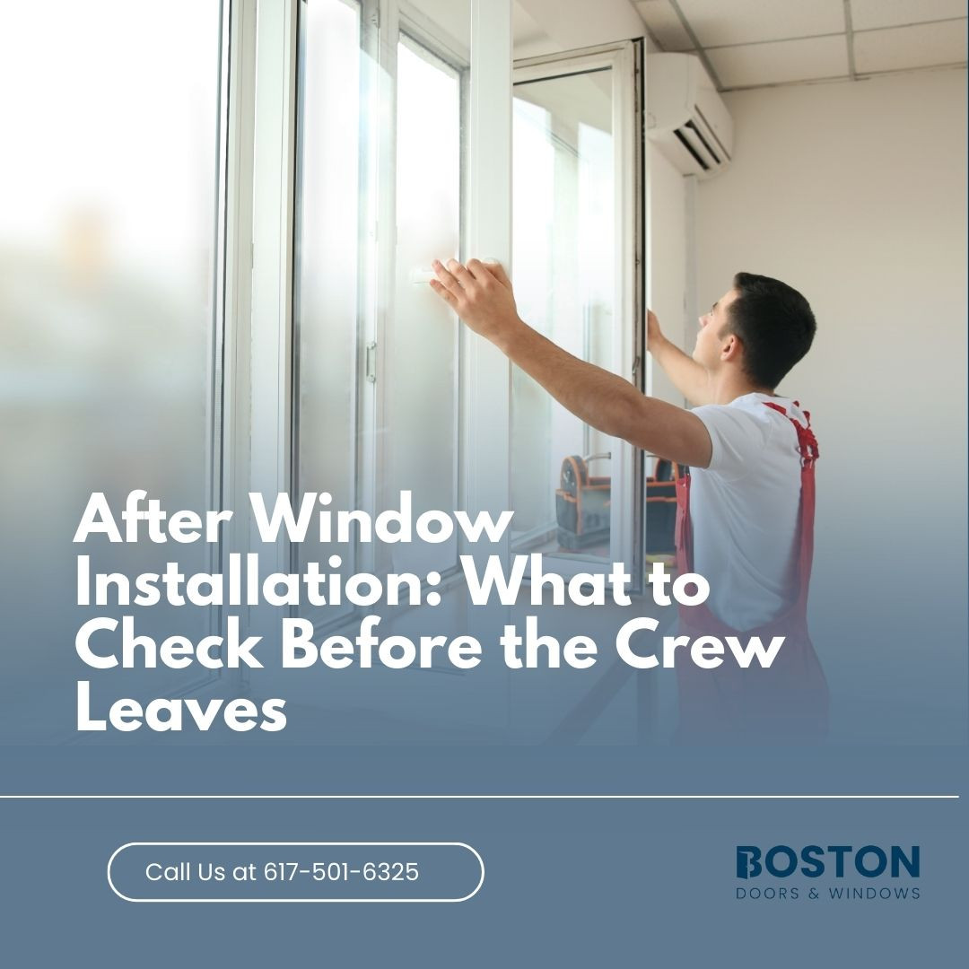 After Window Installation: What to Check Before the Crew Leaves